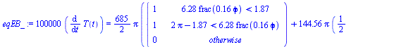 `+`(`*`(100000, `*`(diff(T(t), t)))) = `+`(`*`(`/`(685, 2), `*`(Pi, `*`(piecewise(`<`(`+`(`*`(6.283185308, `*`(frac(`+`(`*`(.1591549430, `*`(phi))))))), 1.871857043), 1, `<`(`+`(`*`(2, `*`(Pi)), `-`(1...