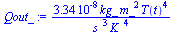 `assign`(Qout_, `+`(`/`(`*`(3.34, `*`(`^`(10, -8), `*`(kg_, `*`(`^`(m_, 2), `*`(`^`(T(t), 4)))))), `*`(`^`(s_, 3), `*`(`^`(K_, 4))))))