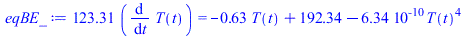 `+`(`*`(123.3075116, `*`(diff(T(t), t)))) = `+`(`-`(`*`(.6283185308, `*`(T(t)))), 192.3427897, `-`(`*`(0.6339653263e-9, `*`(`^`(T(t), 4)))))