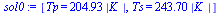 [Tp = `+`(`*`(204.9293843, `*`(abs(K_)))), Ts = `+`(`*`(243.7034820, `*`(abs(K_))))]