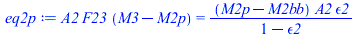 `*`(A2, `*`(F23, `*`(`+`(M3, `-`(M2p))))) = `/`(`*`(`+`(M2p, `-`(M2bb)), `*`(A2, `*`(epsilon2))), `*`(`+`(1, `-`(epsilon2))))