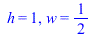 h = 1, w = `/`(1, 2)