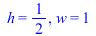 h = `/`(1, 2), w = 1