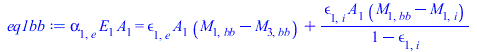 Typesetting:-mprintslash([eq1bb := `*`(alpha[1, e], `*`(E[1], `*`(A[1]))) = `+`(`*`(epsilon[1, e], `*`(A[1], `*`(`+`(M[1, bb], `-`(M[3, bb]))))), `/`(`*`(epsilon[1, i], `*`(A[1], `*`(`+`(M[1, bb], `-`...