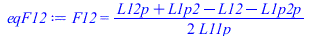 Typesetting:-mprintslash([eqF12 := F12 = `+`(`/`(`*`(`/`(1, 2), `*`(`+`(L12p, L1p2, `-`(L12), `-`(L1p2p)))), `*`(L11p)))], [F12 = `+`(`/`(`*`(`/`(1, 2), `*`(`+`(L12p, L1p2, `-`(L12), `-`(L1p2p)))), `*...