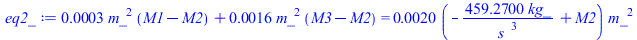 `+`(`*`(0.3368825543e-3, `*`(`^`(m_, 2), `*`(`+`(M1, `-`(M2))))), `*`(0.1626612855e-2, `*`(`^`(m_, 2), `*`(`+`(M3, `-`(M2)))))) = `+`(`*`(0.1963495409e-2, `*`(`+`(`-`(`/`(`*`(459.2700000, `*`(kg_)), `...