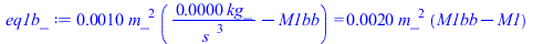 `+`(`*`(0.9817477045e-3, `*`(`^`(m_, 2), `*`(`+`(`/`(`*`(0.3013270470e-5, `*`(kg_)), `*`(`^`(s_, 3))), `-`(M1bb)))))) = `+`(`*`(0.1963495409e-2, `*`(`^`(m_, 2), `*`(`+`(M1bb, `-`(M1))))))