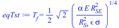 T[f] = `+`(`*`(`/`(1, 2), `*`(`^`(2, `/`(1, 2)), `*`(`^`(`/`(`*`(alpha, `*`(E, `*`(`^`(R[SE], 2)))), `*`(`^`(R[Ss], 2), `*`(epsilon, `*`(sigma)))), `/`(1, 4))))))