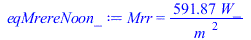 Typesetting:-mprintslash([eqMrereNoon_ := Mrr = `+`(`/`(`*`(591.8682815, `*`(W_)), `*`(`^`(m_, 2))))], [Mrr = `+`(`/`(`*`(591.8682815, `*`(W_)), `*`(`^`(m_, 2))))])