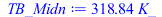Typesetting:-mprintslash([TB_Midn := `+`(`*`(318.8351650, `*`(K_)))], [`+`(`*`(318.8351650, `*`(K_)))])