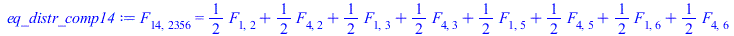 F[14, 2356] = `+`(`*`(`/`(1, 2), `*`(F[1, 2])), `*`(`/`(1, 2), `*`(F[4, 2])), `*`(`/`(1, 2), `*`(F[1, 3])), `*`(`/`(1, 2), `*`(F[4, 3])), `*`(`/`(1, 2), `*`(F[1, 5])), `*`(`/`(1, 2), `*`(F[4, 5])), `*...