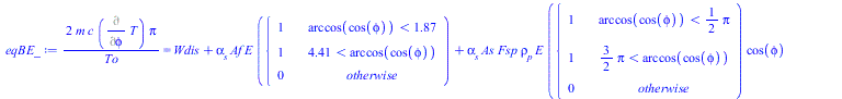 `+`(`/`(`*`(2, `*`(m, `*`(c, `*`(Diff(T, phi), `*`(Pi))))), `*`(To))) = `+`(Wdis, `*`(alpha[s], `*`(Af, `*`(E, `*`(piecewise(`<`(arccos(cos(phi)), 1.871857043), 1, `<`(4.411328265, arccos(cos(phi))), ...