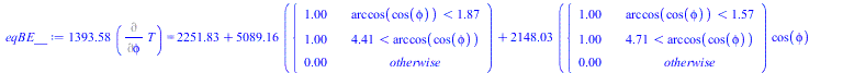 `+`(`*`(1393.577216, `*`(Diff(T, phi)))) = `+`(2251.827286, `*`(5089.160973, `*`(piecewise(`<`(arccos(cos(phi)), 1.871857043), 1., `<`(4.411328265, arccos(cos(phi))), 1., 0.))), `*`(2148.032921, `*`(p...