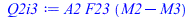 Typesetting:-mprintslash([Q2i3 := `*`(A2, `*`(F23, `*`(`+`(M2, `-`(M3)))))], [`*`(A2, `*`(F23, `*`(`+`(M2, `-`(M3)))))])