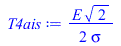 Typesetting:-mprintslash([T4ais := `+`(`/`(`*`(`/`(1, 2), `*`(E, `*`(`^`(2, `/`(1, 2))))), `*`(sigma)))], [`+`(`/`(`*`(`/`(1, 2), `*`(E, `*`(`^`(2, `/`(1, 2))))), `*`(sigma)))])