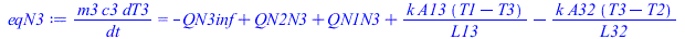 Typesetting:-mprintslash([eqN3 := `/`(`*`(m3, `*`(c3, `*`(dT3))), `*`(dt)) = `+`(`-`(QN3inf), QN2N3, QN1N3, `/`(`*`(k, `*`(A13, `*`(`+`(T1, `-`(T3))))), `*`(L13)), `-`(`/`(`*`(k, `*`(A32, `*`(`+`(T3, ...