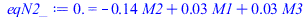 Typesetting:-mprintslash([eqN2_ := 0. = `+`(`-`(`*`(.1440140084, `*`(M2))), `*`(0.3198949370e-1, `*`(M1)), `*`(0.3202451471e-1, `*`(M3)))], [0. = `+`(`-`(`*`(.1440140084, `*`(M2))), `*`(0.3198949370e-...