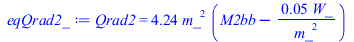 Qrad2 = `+`(`*`(4.241978373, `*`(`^`(m_, 2), `*`(`+`(M2bb, `-`(`/`(`*`(0.5236364070e-1, `*`(W_)), `*`(`^`(m_, 2)))))))))