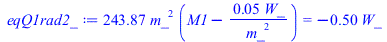 `+`(`*`(243.8661298, `*`(`^`(m_, 2), `*`(`+`(M1, `-`(`/`(`*`(0.5236364070e-1, `*`(W_)), `*`(`^`(m_, 2))))))))) = `+`(`-`(`*`(.5, `*`(W_))))