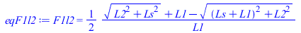 F1l2 = `+`(`/`(`*`(`/`(1, 2), `*`(`+`(`*`(`^`(`+`(`*`(`^`(L2, 2)), `*`(`^`(Ls, 2))), `/`(1, 2))), L1, `-`(`*`(`^`(`+`(`*`(`^`(`+`(Ls, L1), 2)), `*`(`^`(L2, 2))), `/`(1, 2))))))), `*`(L1)))