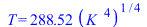 T = `+`(`*`(288.5168029, `*`(`^`(`*`(`^`(K_, 4)), `/`(1, 4)))))