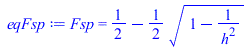 Fsp = `+`(`/`(1, 2), `-`(`*`(`/`(1, 2), `*`(`^`(`+`(1, `-`(`/`(1, `*`(`^`(h, 2))))), `/`(1, 2))))))