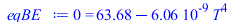0 = `+`(63.68196775, `-`(`*`(0.6056362322e-8, `*`(`^`(T, 4)))))