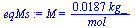 M = `+`(`/`(`*`(0.187e-1, `*`(kg_)), `*`(mol_)))