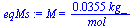 M = `+`(`/`(`*`(0.355e-1, `*`(kg_)), `*`(mol_)))