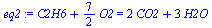 `+`(C2H6, `*`(`/`(7, 2), `*`(O2))) = `+`(`*`(2, `*`(CO2)), `*`(3, `*`(H2O)))