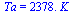 Ta = `+`(`*`(2378., `*`(K_)))