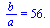 `/`(`*`(b), `*`(a)) = 56.