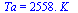 Ta = `+`(`*`(2558., `*`(K_)))
