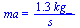 ma = `+`(`/`(`*`(1.3, `*`(kg_)), `*`(s_)))