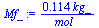 `+`(`/`(`*`(.114, `*`(kg_)), `*`(mol_)))