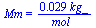 Mm = `+`(`/`(`*`(0.29e-1, `*`(kg_)), `*`(mol_)))