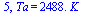5, Ta = `+`(`*`(2488., `*`(K_)))