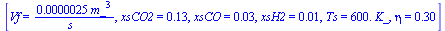 [Vf = `+`(`/`(`*`(0.25e-5, `*`(`^`(m_, 3))), `*`(s_))), xsCO2 = .13, xsCO = 0.3e-1, xsH2 = 0.1e-1, Ts = `+`(`*`(0.60e3, `*`(K_))), eta = .30]