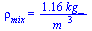 rho[mix] = `+`(`/`(`*`(1.16, `*`(kg_)), `*`(`^`(m_, 3))))