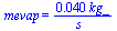 mevap = `+`(`/`(`*`(0.40e-1, `*`(kg_)), `*`(s_)))