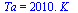 Ta = `+`(`*`(0.201e4, `*`(K_)))