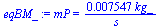 mP = `+`(`/`(`*`(0.7547e-2, `*`(kg_)), `*`(s_)))