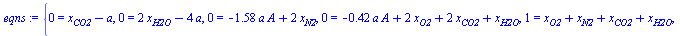 {0 = `+`(x[CO2], `-`(a)), 0 = `+`(`*`(2, `*`(x[H2O])), `-`(`*`(4, `*`(a)))), 0 = `+`(`-`(`*`(1.58, `*`(a, `*`(A)))), `*`(2, `*`(x[N2]))), 0 = `+`(`-`(`*`(.42, `*`(a, `*`(A)))), `*`(2, `*`(x[O2])), `*`...