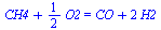 `+`(CH4, `*`(`/`(1, 2), `*`(O2))) = `+`(CO, `*`(2, `*`(H2)))