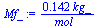 `+`(`/`(`*`(.142, `*`(kg_)), `*`(mol_)))