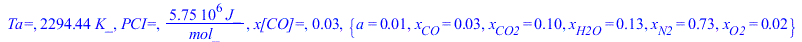 `Ta=`, `+`(`*`(2294.441624, `*`(K_))), `PCI=`, `+`(`/`(`*`(5753197.612, `*`(J_)), `*`(mol_))), `x[CO]=`, 0.2533644572e-1, {a = 0.1211096223e-1, x[CO] = 0.2533644572e-1, x[CO2] = 0.9577317659e-1, x[H2O...
