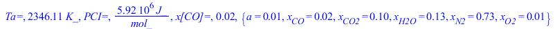 `Ta=`, `+`(`*`(2346.107876, `*`(K_))), `PCI=`, `+`(`/`(`*`(5917368.117, `*`(J_)), `*`(mol_))), `x[CO]=`, 0.1837508482e-1, {a = 0.1215365749e-1, x[CO] = 0.1837508482e-1, x[CO2] = .1031614901, x[H2O] = ...