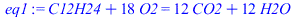 `+`(C12H24, `*`(18, `*`(O2))) = `+`(`*`(12, `*`(CO2)), `*`(12, `*`(H2O)))