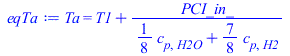 Ta = `+`(T1, `/`(`*`(PCI_in_), `*`(`+`(`*`(`/`(1, 8), `*`(c[p, H2O])), `*`(`/`(7, 8), `*`(c[p, H2]))))))