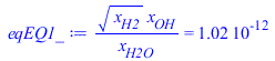 `/`(`*`(`^`(x[H2], `/`(1, 2)), `*`(x[OH])), `*`(x[H2O])) = 0.1023716498e-11